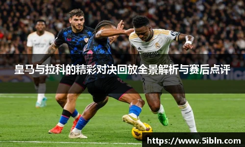 皇马与拉科的精彩对决回放全景解析与赛后点评