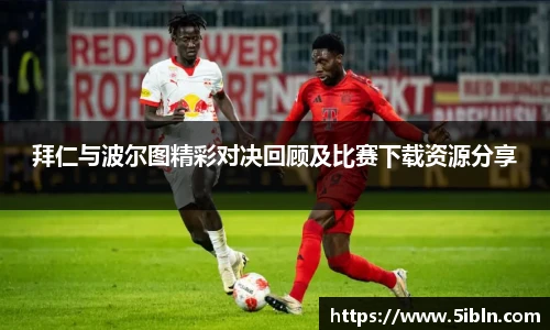 拜仁与波尔图精彩对决回顾及比赛下载资源分享